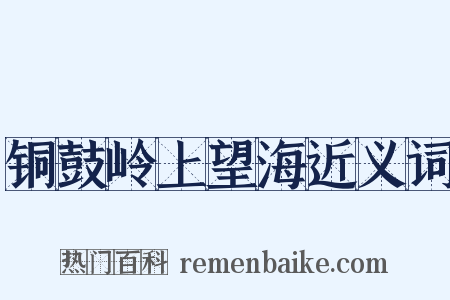 铜鼓岭上望海近义词是什么意思的图片